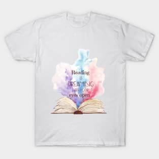 Reading is dreaming with your eyes open T-Shirt